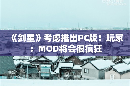  《剑星》考虑推出PC版！玩家：MOD将会很疯狂