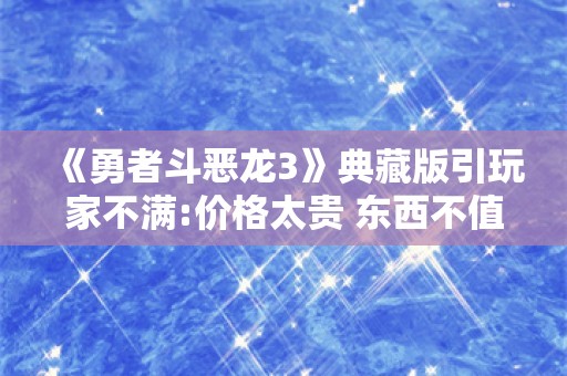  《勇者斗恶龙3》典藏版引玩家不满:价格太贵 东西不值