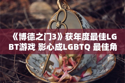  《博德之门3》获年度最佳LGBT游戏 影心成LGBTQ+最佳角色