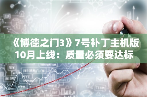  《博德之门3》7号补丁主机版10月上线：质量必须要达标