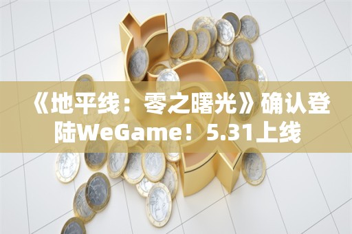  《地平线：零之曙光》确认登陆WeGame！5.31上线