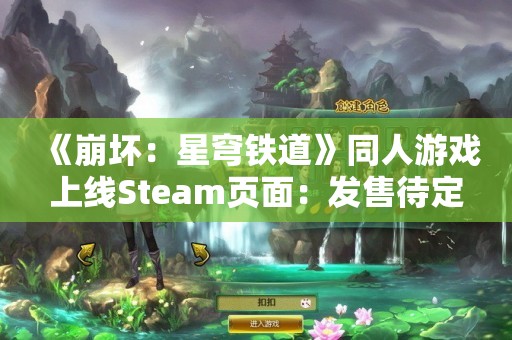  《崩坏：星穹铁道》同人游戏上线Steam页面：发售待定