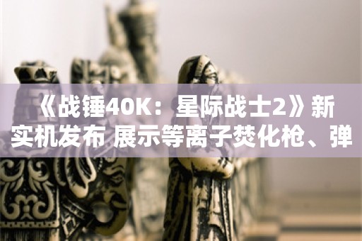  《战锤40K：星际战士2》新实机发布 展示等离子焚化枪、弹药箱补给等新内容