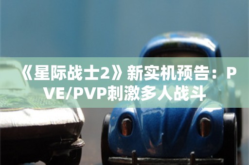  《星际战士2》新实机预告：PVE/PVP刺激多人战斗