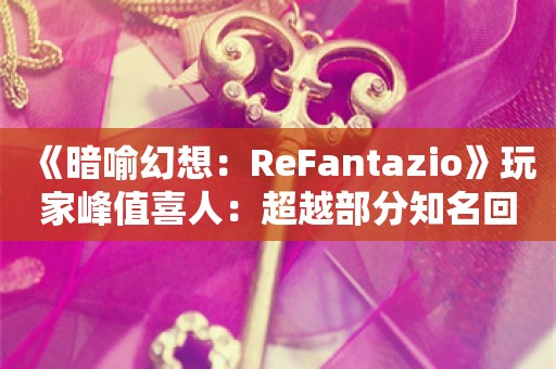  《暗喻幻想：ReFantazio》玩家峰值喜人：超越部分知名回合制游戏