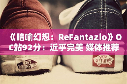  《暗喻幻想：ReFantazio》OC站92分：近乎完美 媒体推荐度98%