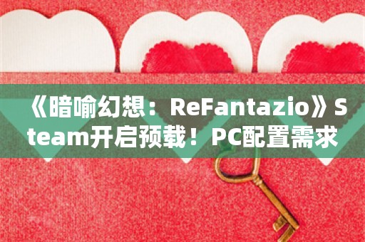  《暗喻幻想：ReFantazio》Steam开启预载！PC配置需求相当亲民