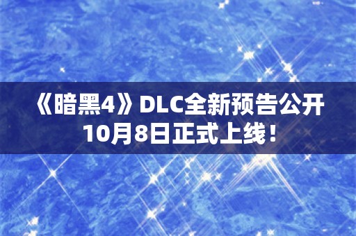  《暗黑4》DLC全新预告公开 10月8日正式上线！