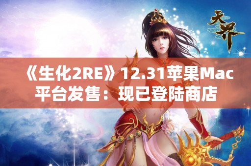  《生化2RE》12.31苹果Mac平台发售：现已登陆商店