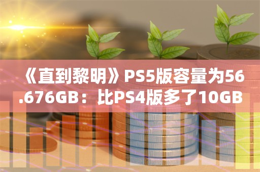  《直到黎明》PS5版容量为56.676GB：比PS4版多了10GB