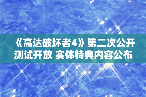  《高达破坏者4》第二次公开测试开放 实体特典内容公布