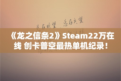  《龙之信条2》Steam22万在线 创卡普空最热单机纪录！