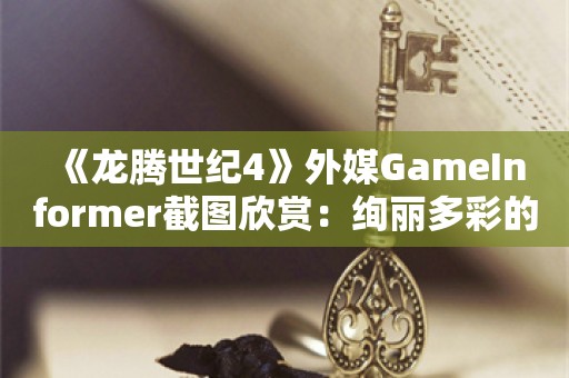  《龙腾世纪4》外媒GameInformer截图欣赏：绚丽多彩的奇幻世界