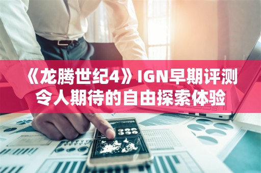  《龙腾世纪4》IGN早期评测 令人期待的自由探索体验