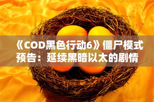  《COD黑色行动6》僵尸模式预告：延续黑暗以太的剧情