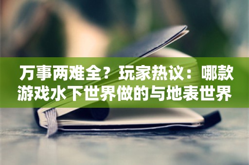  万事两难全？玩家热议：哪款游戏水下世界做的与地表世界一样好？