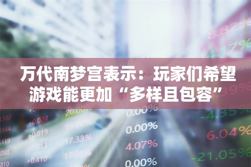  万代南梦宫表示：玩家们希望游戏能更加“多样且包容”