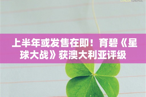  上半年或发售在即！育碧《星球大战》获澳大利亚评级