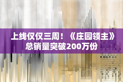  上线仅仅三周！《庄园领主》总销量突破200万份