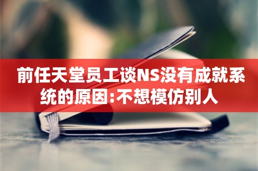  前任天堂员工谈NS没有成就系统的原因:不想模仿别人