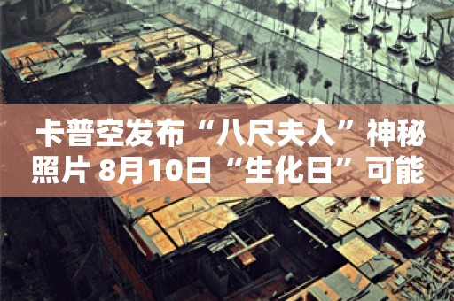  卡普空发布“八尺夫人”神秘照片 8月10日“生化日”可能会公布新情报