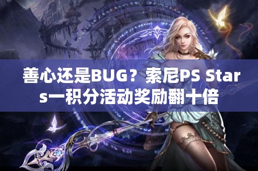  善心还是BUG？索尼PS Stars一积分活动奖励翻十倍