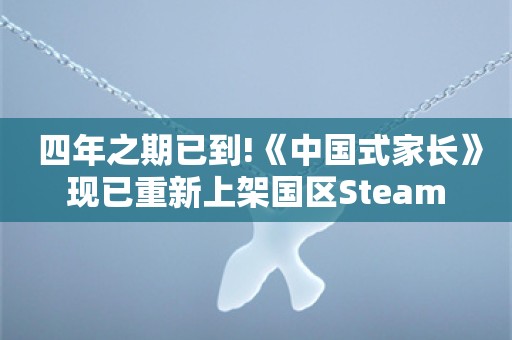  四年之期已到!《中国式家长》现已重新上架国区Steam