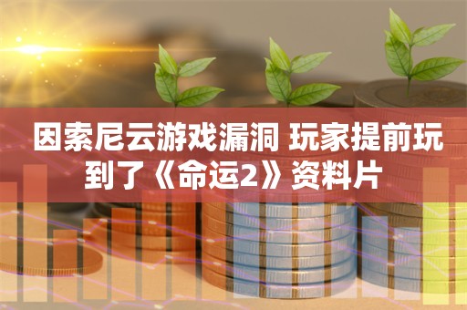  因索尼云游戏漏洞 玩家提前玩到了《命运2》资料片