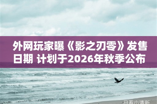  外网玩家曝《影之刃零》发售日期 计划于2026年秋季公布