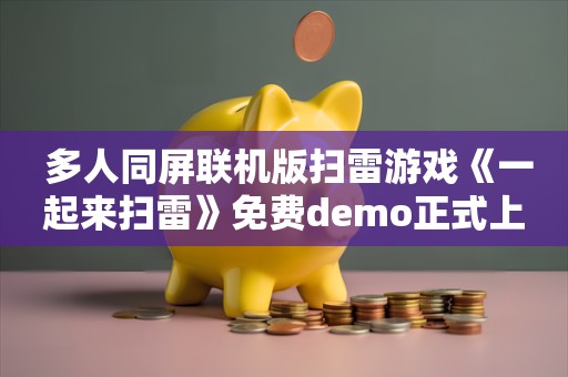  多人同屏联机版扫雷游戏《一起来扫雷》免费demo正式上线steam