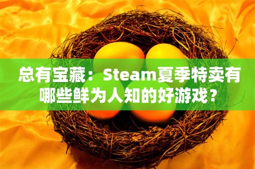  总有宝藏：Steam夏季特卖有哪些鲜为人知的好游戏？