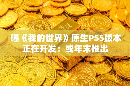  曝《我的世界》原生PS5版本正在开发：或年末推出