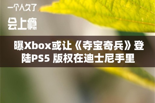  曝Xbox或让《夺宝奇兵》登陆PS5 版权在迪士尼手里