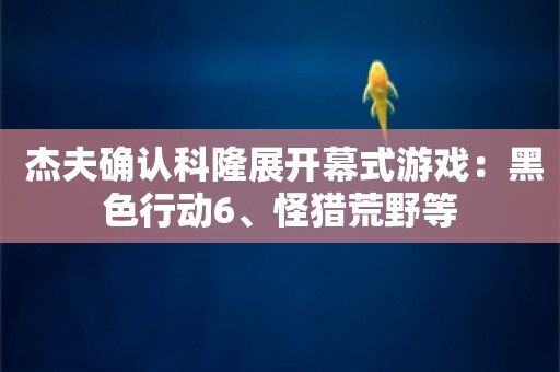  杰夫确认科隆展开幕式游戏：黑色行动6、怪猎荒野等