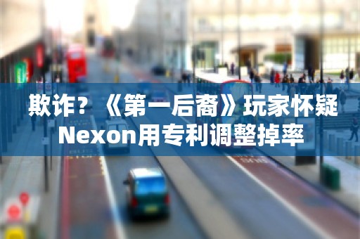  欺诈？《第一后裔》玩家怀疑Nexon用专利调整掉率