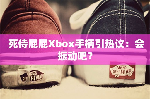  死侍屁屁Xbox手柄引热议：会振动吧？