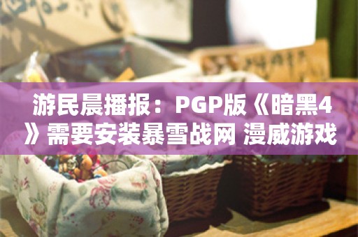  游民晨播报：PGP版《暗黑4》需要安装暴雪战网 漫威游戏今晚公布新作