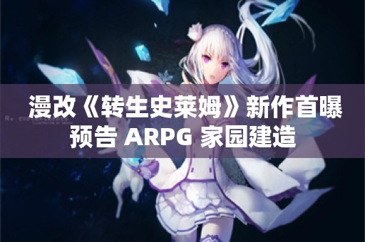  漫改《转生史莱姆》新作首曝预告 ARPG+家园建造