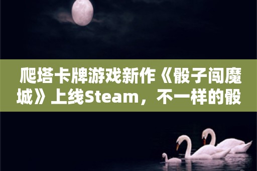  爬塔卡牌游戏新作《骰子闯魔城》上线Steam，不一样的骰子卡牌爽游现已支持中文！