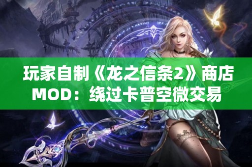  玩家自制《龙之信条2》商店MOD：绕过卡普空微交易