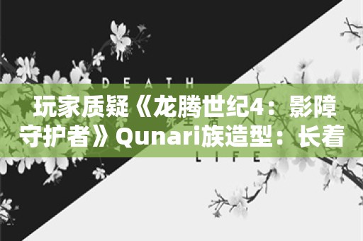  玩家质疑《龙腾世纪4：影障守护者》Qunari族造型：长着大额头的人类