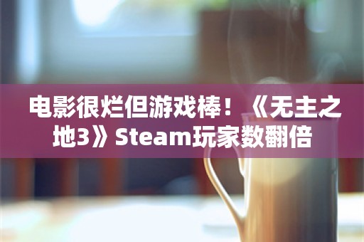  电影很烂但游戏棒！《无主之地3》Steam玩家数翻倍