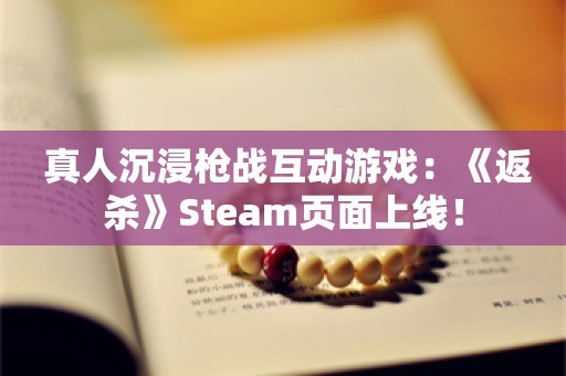  真人沉浸枪战互动游戏：《返杀》Steam页面上线！