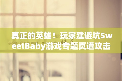  真正的英雄！玩家建避坑SweetBaby游戏专题页遭攻击