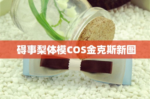  碍事梨体模COS金克斯新图