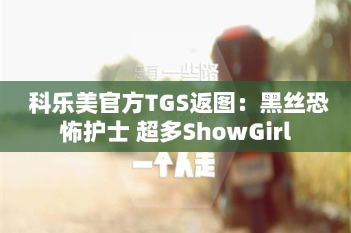  科乐美官方TGS返图：黑丝恐怖护士 超多ShowGirl