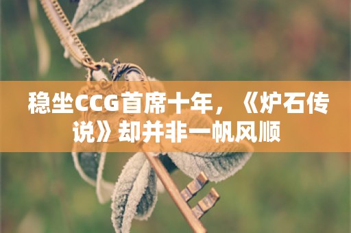  稳坐CCG首席十年，《炉石传说》却并非一帆风顺