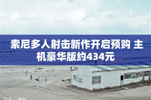  索尼多人射击新作开启预购 主机豪华版约434元