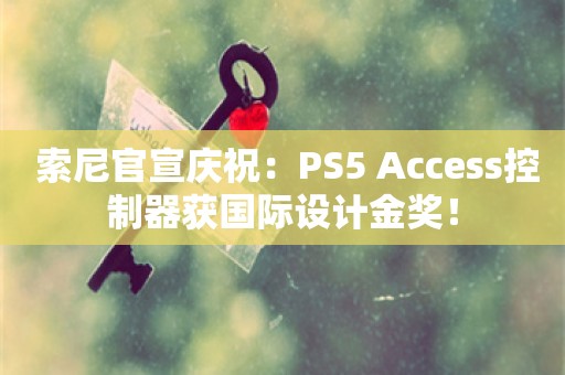  索尼官宣庆祝：PS5 Access控制器获国际设计金奖！