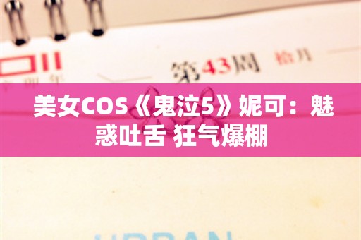  美女COS《鬼泣5》妮可：魅惑吐舌 狂气爆棚